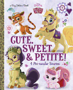Cute, Sweet, & Petite! (Disney Princess: Palace Pets)