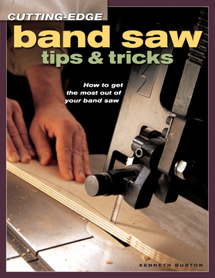 Cutting-Edge Band Saw Tips & Tricks - Burton, Kenneth