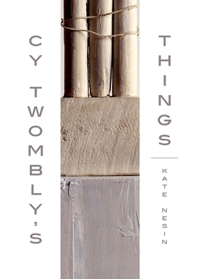Cy Twombly's Things - Nesin, Kate