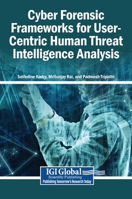 Cyber Forensic Frameworks for User-Centric Human Threat Intelligence Analysis - Kadry, Seifedine (Editor), and Rai, Mritunjay (Editor), and Tripathi, Padmesh (Editor)