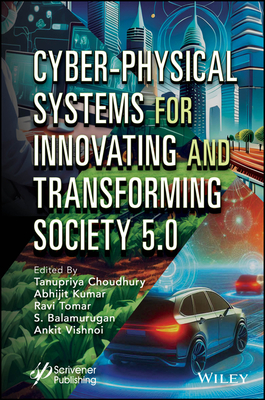 Cyber-Physical Systems for Innovating and Transforming Society 5.0 - Choudhury, Tanupriya (Editor), and Kumar, Abhijit (Editor), and Tomar, Ravi (Editor)