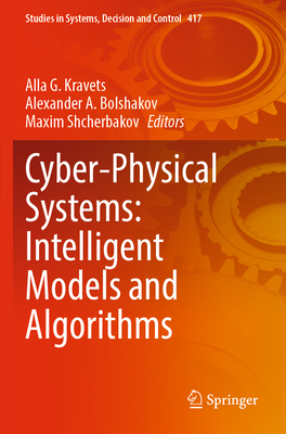 Cyber-Physical Systems: Intelligent Models and Algorithms - Kravets, Alla G. (Editor), and Bolshakov, Alexander A. (Editor), and Shcherbakov, Maxim (Editor)