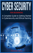 Cyber Security for Beginners: A Complete Guide to Getting Started in Cybersecurity and Ethical Hacking