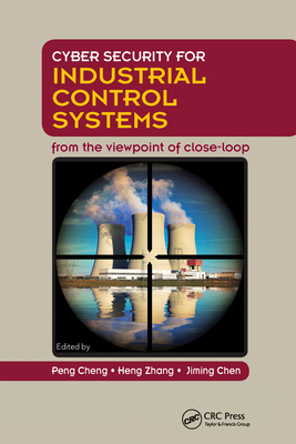 Cyber Security for Industrial Control Systems: From the Viewpoint of Close-Loop - Cheng, Peng (Editor), and Zhang, Heng (Editor), and Chen, Jiming (Editor)