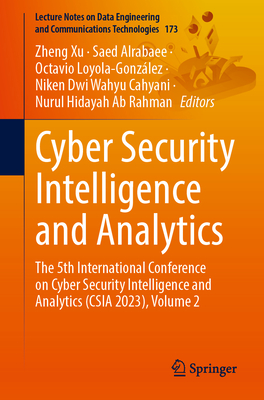Cyber Security Intelligence and Analytics: The 5th International Conference on Cyber Security Intelligence and Analytics (CSIA 2023), Volume 2 - Xu, Zheng (Editor), and Alrabaee, Saed (Editor), and Loyola-Gonz�lez, Octavio (Editor)