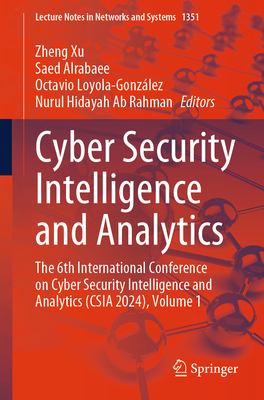 Cyber Security Intelligence and Analytics: The 6th International Conference on Cyber Security Intelligence and Analytics (CSIA 2024), Volume 1 - Xu, Zheng (Editor), and Alrabaee, Saed (Editor), and Loyola-Gonz�lez, Octavio (Editor)