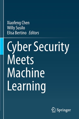 Cyber Security Meets Machine Learning - Chen, Xiaofeng (Editor), and Susilo, Willy (Editor), and Bertino, Elisa (Editor)
