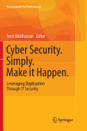 Cyber Security. Simply. Make It Happen.: Leveraging Digitization Through It Security