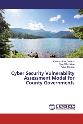 Cyber Security Vulnerability Assessment Model for County Governments - Chitechi, Kadima Victor, and Muchelule, Yusuf, and Omieno, Kelvin