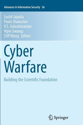 Cyber Warfare: Building the Scientific Foundation - Jajodia, Sushil (Editor), and Shakarian, Paulo (Editor), and Subrahmanian, V S (Editor)