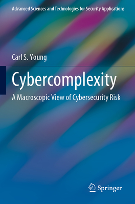 Cybercomplexity: A Macroscopic View of Cybersecurity Risk - Young, Carl S.