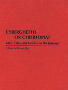 Cyberghetto or Cybertopia?: Race, Class, and Gender on the Internet
