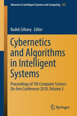 Cybernetics and Algorithms in Intelligent Systems: Proceedings of 7th Computer Science On-Line Conference 2018, Volume 3 - Silhavy, Radek (Editor)