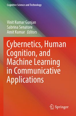Cybernetics, Human Cognition, and Machine Learning in Communicative Applications - Gunjan, Vinit Kumar (Editor), and Senatore, Sabrina (Editor), and Kumar, Amit (Editor)