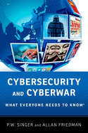 Cybersecurity and Cyberwar: What Everyone Needs to Know�