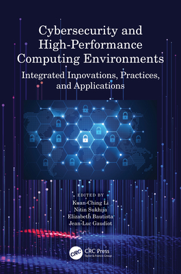 Cybersecurity and High-Performance Computing Environments: Integrated Innovations, Practices, and Applications - Li, Kuan-Ching (Editor), and Sukhija, Nitin (Editor), and Bautista, Elizabeth (Editor)