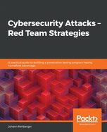 Cybersecurity Attacks- Red Team Strategies: A practical guide to building a penetration testing program having homefield advantage