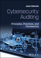 Cybersecurity Auditing: Principles, Practices, and Frameworks
