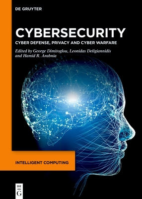 Cybersecurity: Cyber Defense, Privacy and Cyber Warfare - Dimitoglou, George (Editor), and Deligiannidis, Leonidas (Editor), and Arabnia, Hamid R. (Editor)