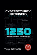 CYBERSECURITY DICTIONARY for Everyone: 1250 Terms Explained in Simple English