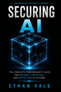 Cybersecurity for AI: The Complete Cybersecurity Guide for Building, Deploying, and Protecting AI, LLM, RAG, Agentic AI, and Machine Learning Systems