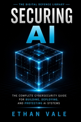 Cybersecurity for AI: The Complete Cybersecurity Guide for Building, Deploying, and Protecting AI, LLM, RAG, Agentic AI, and Machine Learning Systems - Vale, Ethan