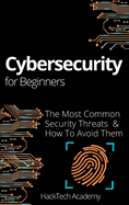 Cybersecurity For Beginners: The Most Common Security Threats & How To Avoid Them