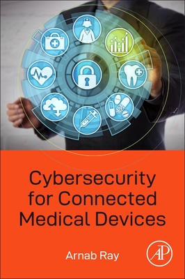 Cybersecurity for Connected Medical Devices - Ray, Arnab