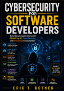 Cybersecurity for Software Developers: Build Secure Applications with OWASP Top 10, Cloud Security, and DevSecOps Fundamentals