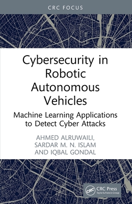 Cybersecurity in Robotic Autonomous Vehicles: Machine Learning Applications to Detect Cyber Attacks - Alruwaili, Ahmed, and Islam, Sardar M N, and Gondal, Iqbal