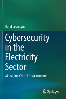 Cybersecurity in the Electricity Sector: Managing Critical Infrastructure - Leszczyna, Rafal
