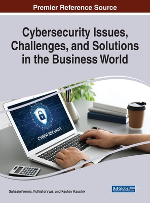 Cybersecurity Issues, Challenges, and Solutions in the Business World - Verma, Suhasini (Editor), and Vyas, Vidhisha (Editor), and Kaushik, Keshav (Editor)