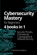 Cybersecurity Mastery For Beginners: 4 books in 1 Security Threats, Frameworks, Cryptography & Network Security