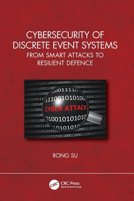 Cybersecurity of Discrete Event Systems: From Smart Attacks to Resilient Defence - Su, Rong