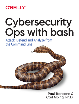 Cybersecurity Ops with Bash: Attack, Defend, and Analyze from the Command Line - Troncone, Paul, and D Carl Albing Ph
