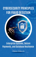Cybersecurity Principles for Fraud Detection: Enterprise Systems, Secure Payments, and Database Resilience