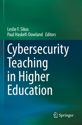 Cybersecurity Teaching in Higher Education - Sikos, Leslie F. (Editor), and Haskell-Dowland, Paul (Editor)