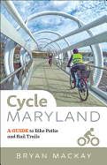 Cycle Maryland: A Guide to Bike Paths and Rail Trails
