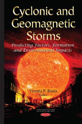 Cyclonic & Geomagnetic Storms: Predicting Factors, Formation & Environmental Impacts - Banks, Victoria P (Editor)