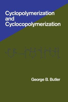 Cyclopolymerization and Cyclocopolymerization - Butler, George