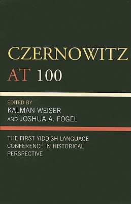 Czernowitz at 100: The First Yiddish Language Conference in Historical Perspective - Baker, Zachary (Contributions by), and Birnbaum, David (Contributions by), and Caplan, Marc (Contributions by)