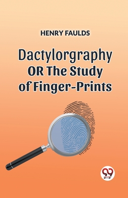 DACTYLOGRAPHYORTHE STUDY OF FINGER-PRINTS (Edition2023) - Faulds, Henry