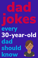 Dad Jokes Every 30 Year Old Dad Should Know: Plus Bonus Try Not To Laugh Game