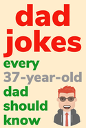Dad Jokes Every 37 Year Old Dad Should Know: Plus Bonus Try Not To Laugh Game