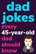 Dad Jokes Every 45 Year Old Dad Should Know: Plus Bonus Try Not To Laugh Game