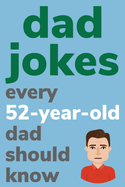 Dad Jokes Every 52 Year Old Dad Should Know: Plus Bonus Try Not To Laugh Game