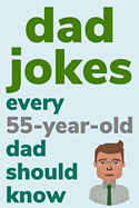 Dad Jokes Every 55 Year Old Dad Should Know: Plus Bonus Try Not To Laugh Game