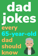 Dad Jokes Every 65 Year Old Dad Should Know: Plus Bonus Try Not To Laugh Game