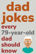 Dad Jokes Every 79 Year Old Dad Should Know: Plus Bonus Try Not To Laugh Game