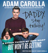 Daddy, Stop Talking!: And Other Things My Kids Want But Won't Be Getting